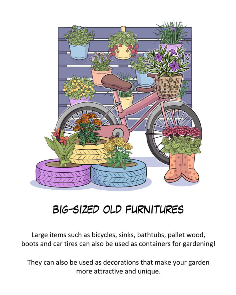 Big-Sized Old Furnitures

Large items such as bicycles, sinks, bathtubs, pallet wood, boots and car tires can also be used as containers for gardening!

They can also be used as decorations that make your garden more attractive and unique.
